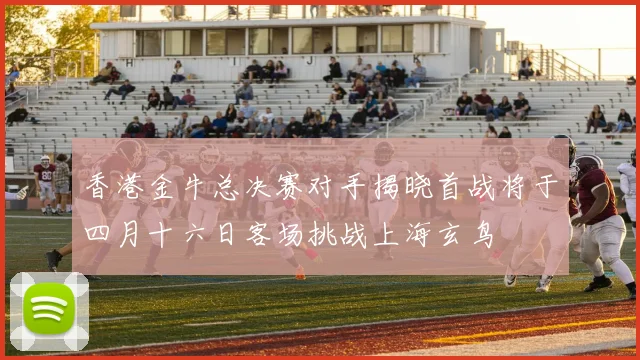 香港金牛总决赛对手揭晓首战将于四月十六日客场挑战上海玄鸟