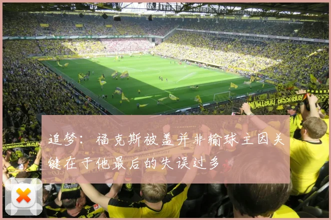 追梦：福克斯被盖并非输球主因关键在于他最后的失误过多